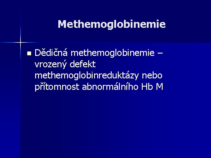 Methemoglobinemie n Dědičná methemoglobinemie – vrozený defekt methemoglobinreduktázy nebo přítomnost abnormálního Hb M 