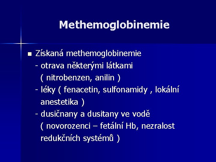 Methemoglobinemie Získaná methemoglobinemie - otrava některými látkami ( nitrobenzen, anilin ) - léky (