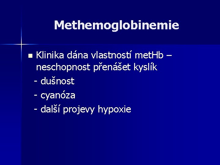 Methemoglobinemie Klinika dána vlastností met. Hb – neschopnost přenášet kyslík - dušnost - cyanóza