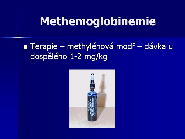 Methemoglobinemie n Terapie – methylénová modř – dávka u dospělého 1 -2 mg/kg 