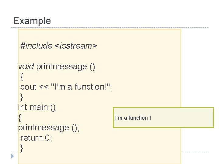 Example #include <iostream> void printmessage () { cout << "I'm a function!"; } int