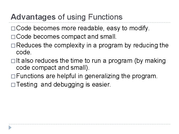Advantages of using Functions � Code becomes more readable, easy to modify. � Code Advantages of using Functions � Code becomes more readable, easy to modify. � Code