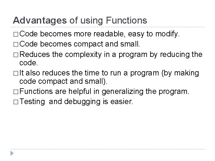 Advantages of using Functions � Code becomes more readable, easy to modify. � Code