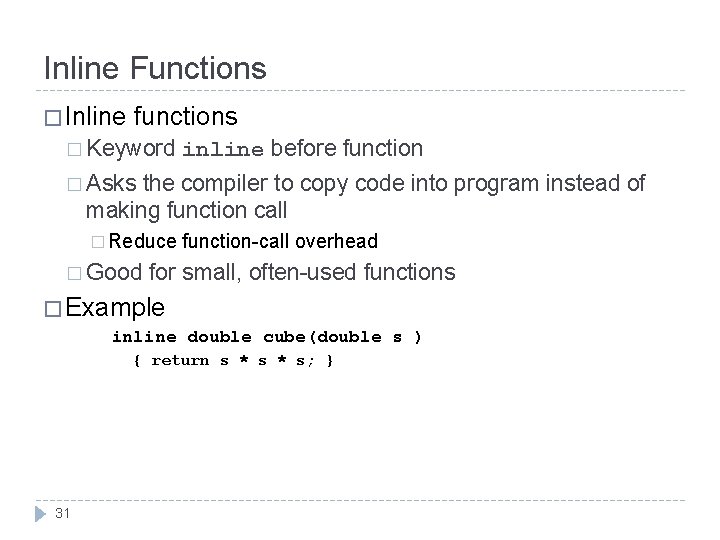 Inline Functions � Inline functions � Keyword inline before function � Asks the compiler Inline Functions � Inline functions � Keyword inline before function � Asks the compiler