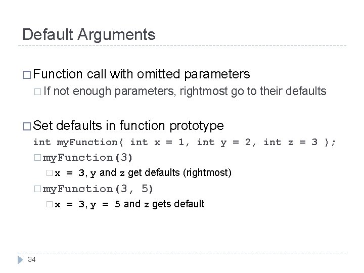 Default Arguments � Function call with omitted parameters � If not enough parameters, rightmost