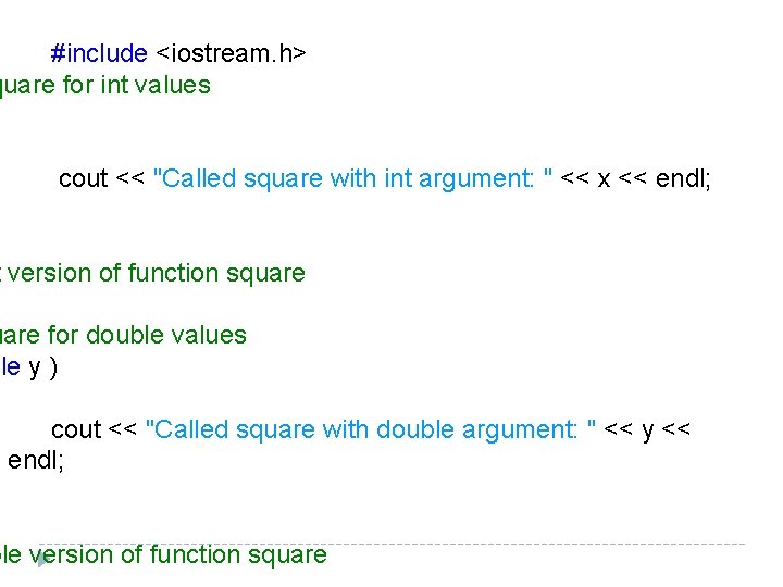  #include <iostream. h> quare for int values cout << "Called square with int