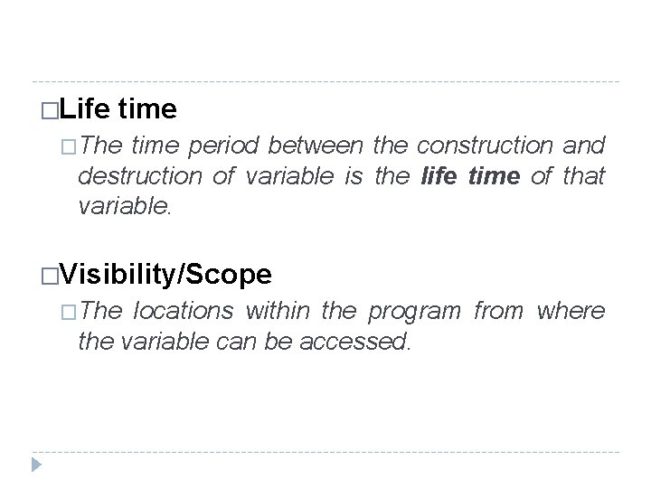 �Life time �The time period between the construction and destruction of variable is the �Life time �The time period between the construction and destruction of variable is the
