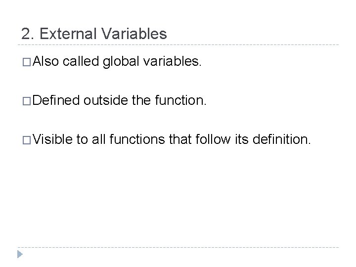 2. External Variables �Also called global variables. �Defined outside the function. �Visible to all