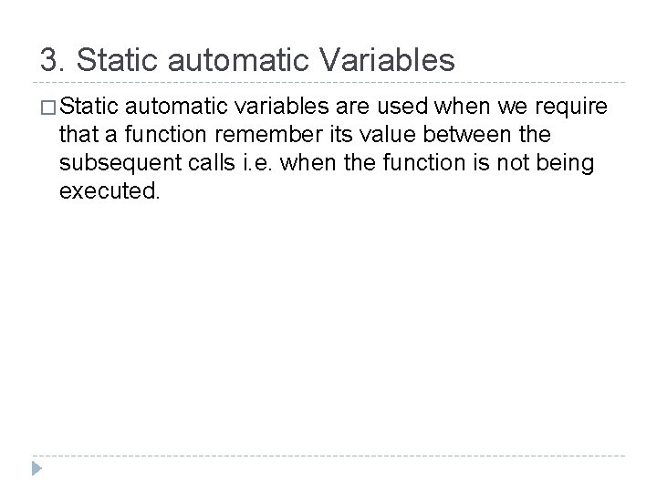 3. Static automatic Variables � Static automatic variables are used when we require that 3. Static automatic Variables � Static automatic variables are used when we require that