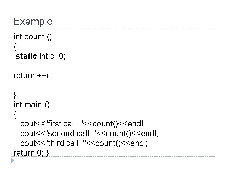 Example int count () { static int c=0; return ++c; } int main ()