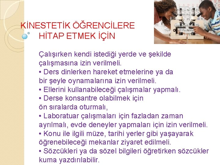 KİNESTETİK ÖĞRENCİLERE HİTAP ETMEK İÇİN Çalışırken kendi istediği yerde ve şekilde çalışmasına izin verilmeli.