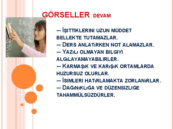 GÖRSELLER DEVAM -- İŞITTIKLERINI UZUN MÜDDET BELLEKTE TUTAMAZLAR. -- DERS ANLATıRKEN NOT ALAMAZLAR. --