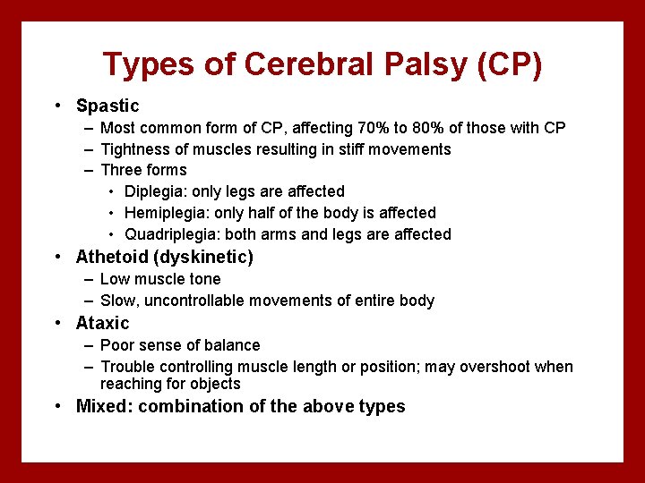 Types of Cerebral Palsy (CP) • Spastic – Most common form of CP, affecting