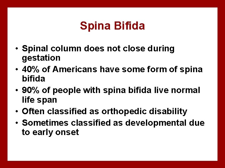 Spina Bifida • Spinal column does not close during gestation • 40% of Americans