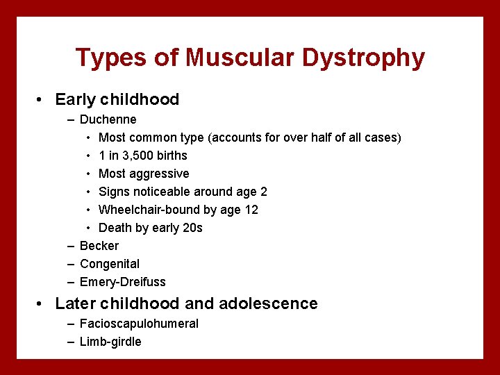 Types of Muscular Dystrophy • Early childhood – Duchenne • Most common type (accounts