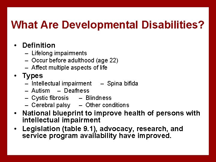 What Are Developmental Disabilities? • Definition – Lifelong impairments – Occur before adulthood (age