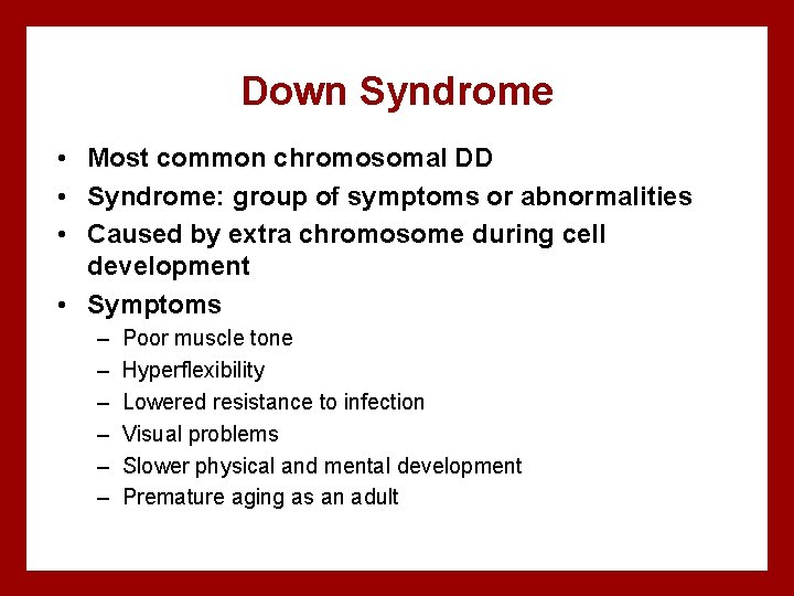 Down Syndrome • Most common chromosomal DD • Syndrome: group of symptoms or abnormalities
