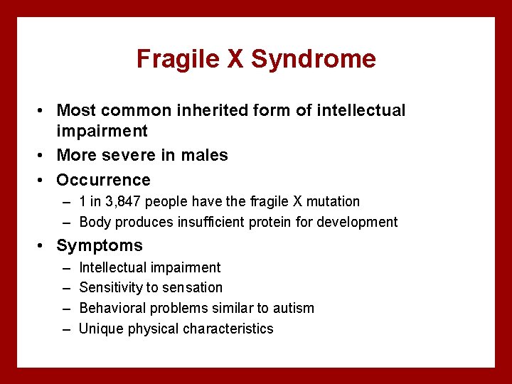 Fragile X Syndrome • Most common inherited form of intellectual impairment • More severe