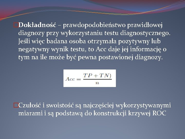 �Dokładność – prawdopodobieństwo prawidłowej diagnozy przy wykorzystaniu testu diagnostycznego. Jeśli więc badana osoba otrzymała