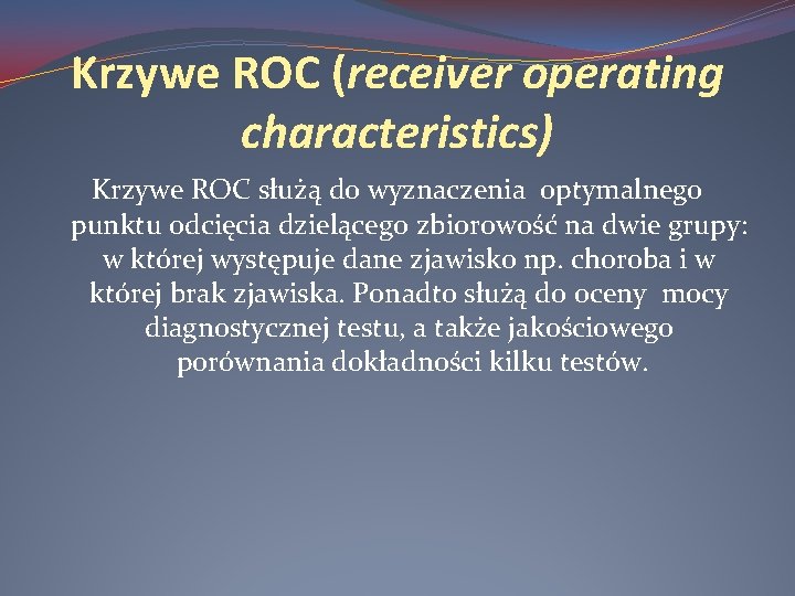 Krzywe ROC (receiver operating characteristics) Krzywe ROC służą do wyznaczenia optymalnego punktu odcięcia dzielącego