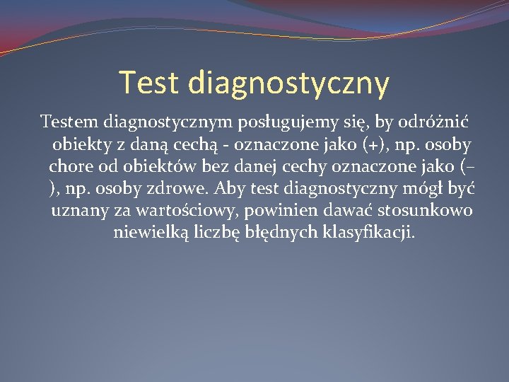 Test diagnostyczny Testem diagnostycznym posługujemy się, by odróżnić obiekty z daną cechą - oznaczone