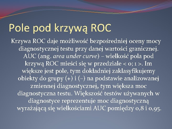 Pole pod krzywą ROC Krzywa ROC daje możliwość bezpośredniej oceny mocy diagnostycznej testu przy
