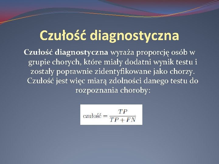 Czułość diagnostyczna wyraża proporcję osób w grupie chorych, które miały dodatni wynik testu i