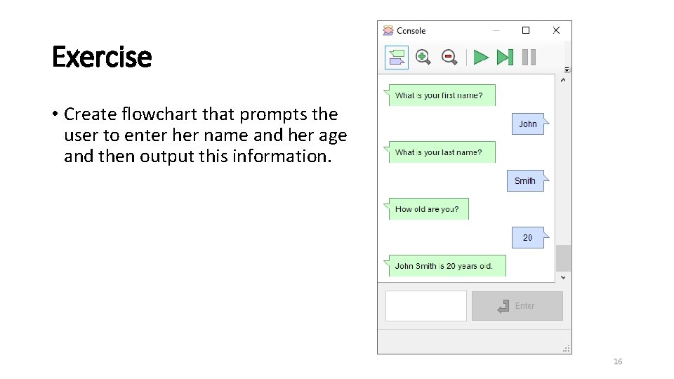 Exercise • Create flowchart that prompts the user to enter her name and her