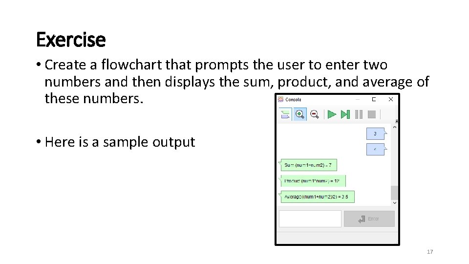 Exercise • Create a flowchart that prompts the user to enter two numbers and