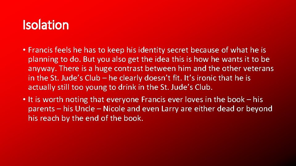 Isolation • Francis feels he has to keep his identity secret because of what