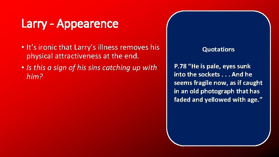 Larry - Appearence • It’s ironic that Larry’s illness removes his physical attractiveness at