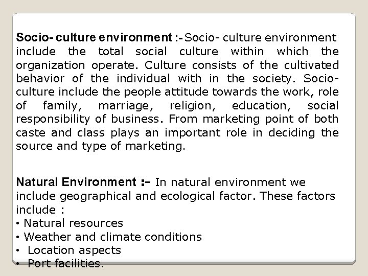 Socio- culture environment : - Socio- culture environment include the total social culture within