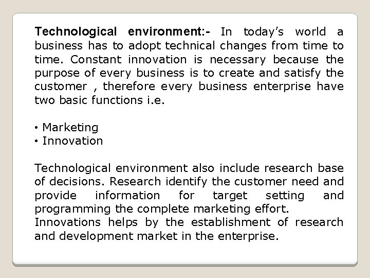 Technological environment: - In today’s world a business has to adopt technical changes from