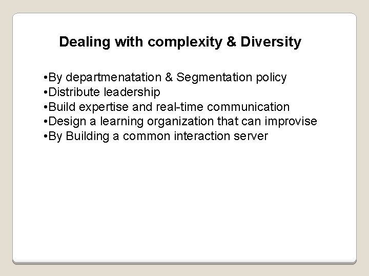 Dealing with complexity & Diversity • By departmenatation & Segmentation policy • Distribute leadership