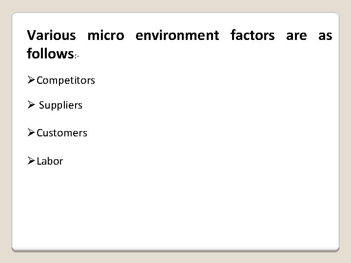 Various micro environment factors are as follows: ØCompetitors Ø Suppliers ØCustomers ØLabor 