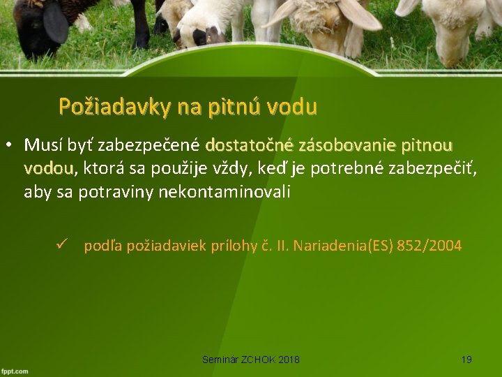 Požiadavky na pitnú vodu • Musí byť zabezpečené dostatočné zásobovanie pitnou vodou, ktorá sa