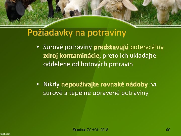 Požiadavky na potraviny • Surové potraviny predstavujú potenciálny predstavujú zdroj kontaminácie, preto ich ukladajte