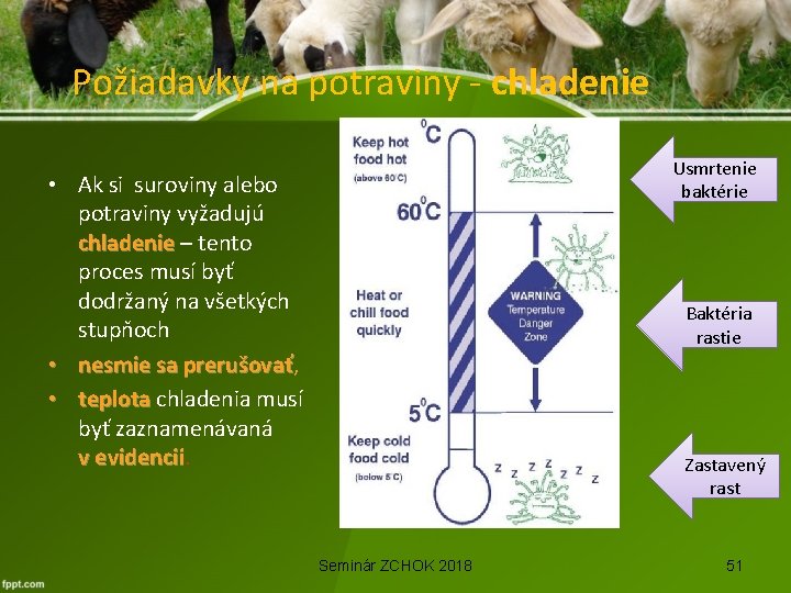 Požiadavky na potraviny - chladenie Usmrtenie baktérie • Ak si suroviny alebo potraviny vyžadujú