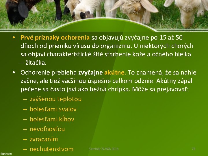  • Prvé príznaky ochorenia sa objavujú zvyčajne po 15 až 50 dňoch od