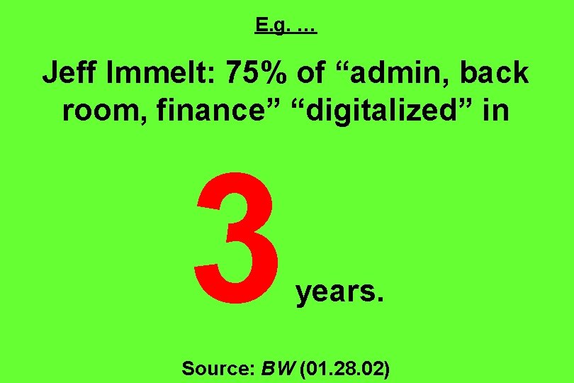 E. g. … Jeff Immelt: 75% of “admin, back room, finance” “digitalized” in 3