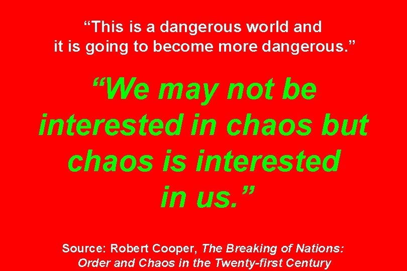 “This is a dangerous world and it is going to become more dangerous. ”