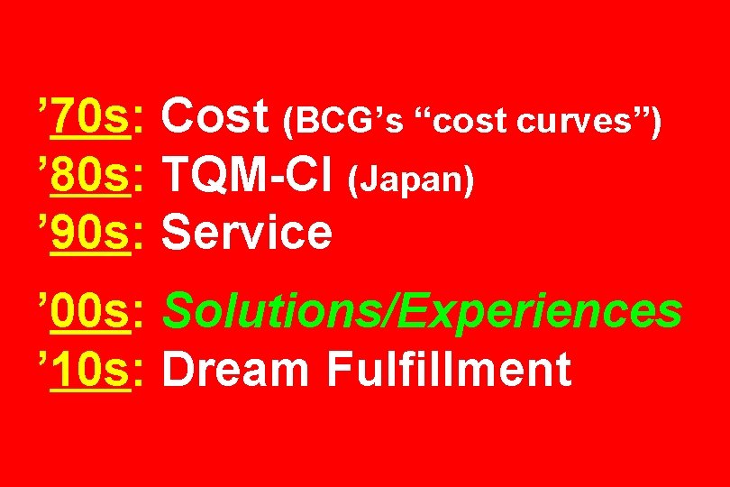 ’ 70 s: Cost (BCG’s “cost curves”) ’ 80 s: TQM-CI (Japan) ’ 90