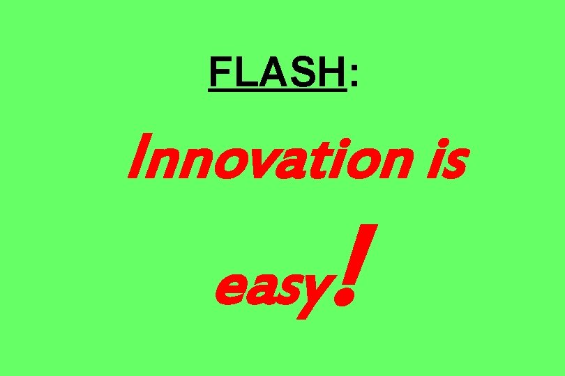 FLASH: Innovation is easy ! 