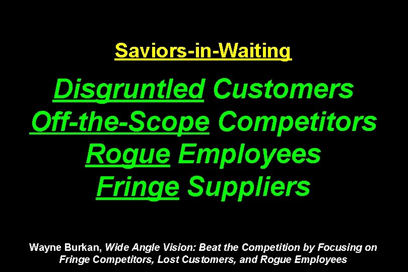 Saviors-in-Waiting Disgruntled Customers Off-the-Scope Competitors Rogue Employees Fringe Suppliers Wayne Burkan, Wide Angle Vision: