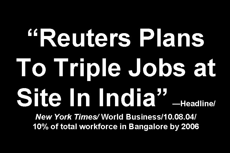 “Reuters Plans To Triple Jobs at Site In India” —Headline/ New York Times/ World