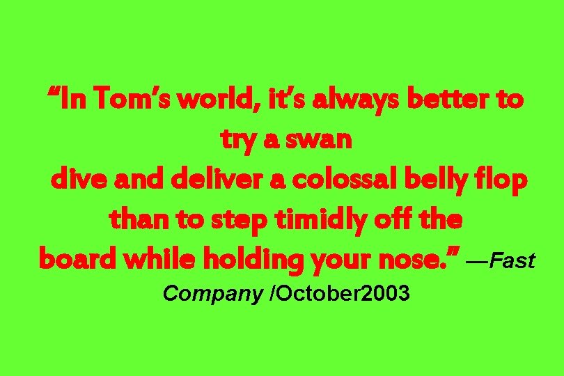 “In Tom’s world, it’s always better to try a swan dive and deliver a