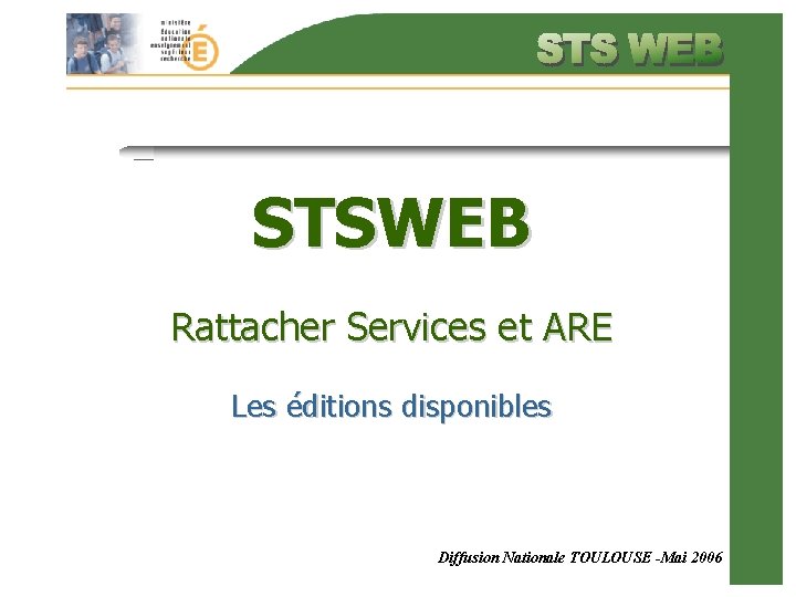 STSWEB Rattacher Services et ARE Les éditions disponibles Diffusion Nationale TOULOUSE -Mai 2006 