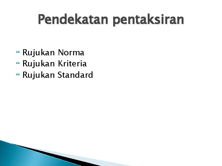 Pendekatan pentaksiran Rujukan Norma Rujukan Kriteria Rujukan Standard 