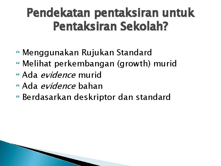 Pendekatan pentaksiran untuk Pentaksiran Sekolah? Menggunakan Rujukan Standard Melihat perkembangan (growth) murid Ada evidence