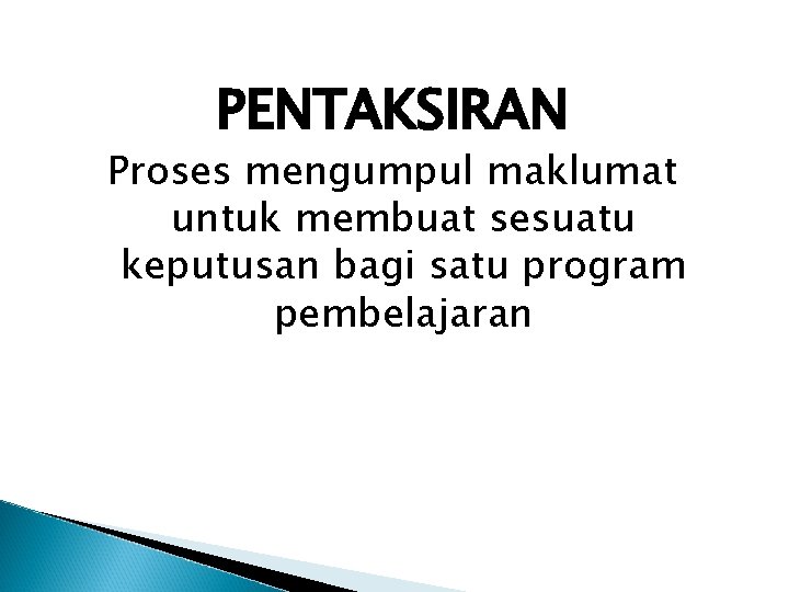 PENTAKSIRAN Proses mengumpul maklumat untuk membuat sesuatu keputusan bagi satu program pembelajaran 